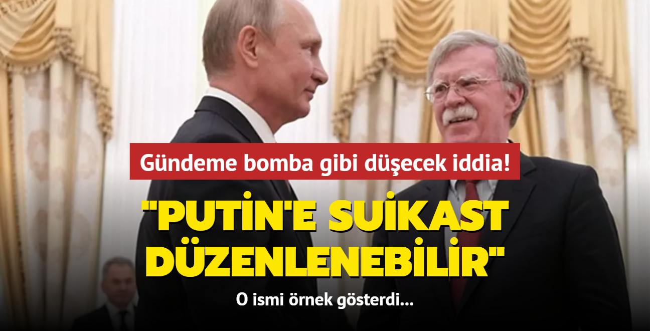 John Bolton'dan ok konuulacak iddia: Putin'e suikast dzenlenebilir