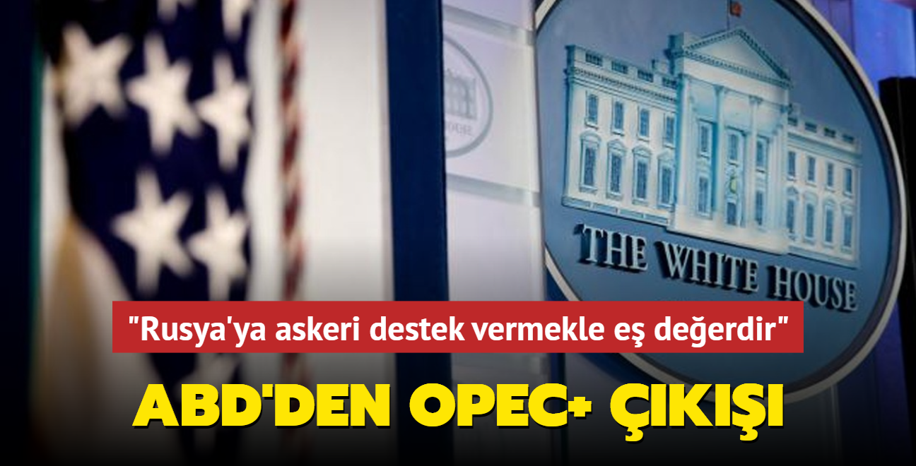 ABD'den OPEC+ k: Rusya'ya askeri destek vermekle e deerdir