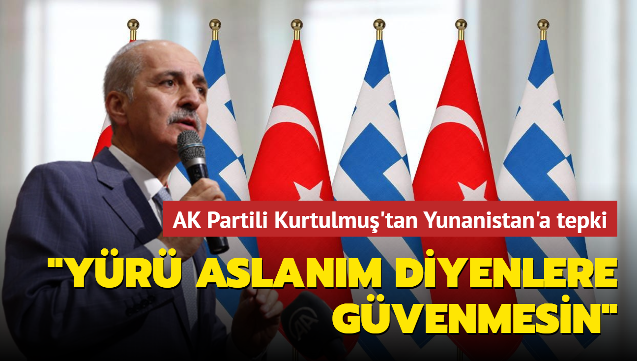 AK Partili Kurtulmu'tan Yunanistan'a tepki... "Yr aslanm diyenlere gvenmesin"