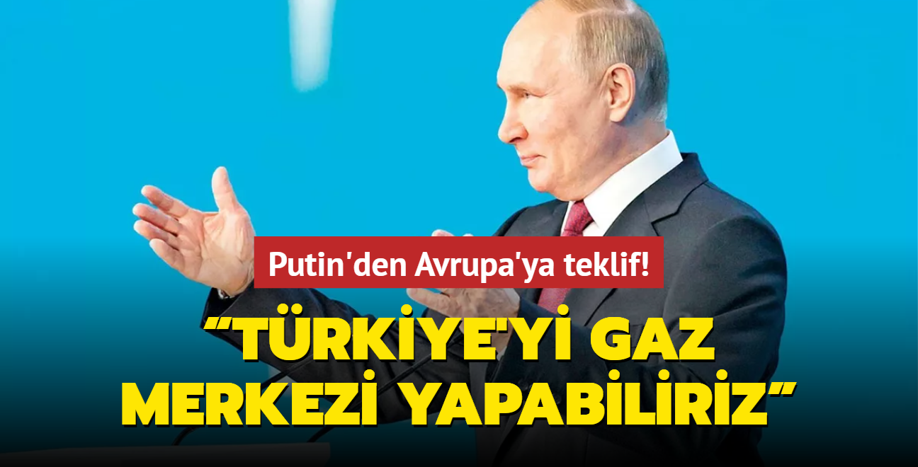 Putin'den Avrupa'ya teklif! Trkiye'yi gaz merkezi yapabiliriz