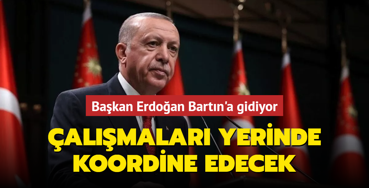 Bakan Erdoan Bartn'a gidiyor... almalar yerinde koordine edecek