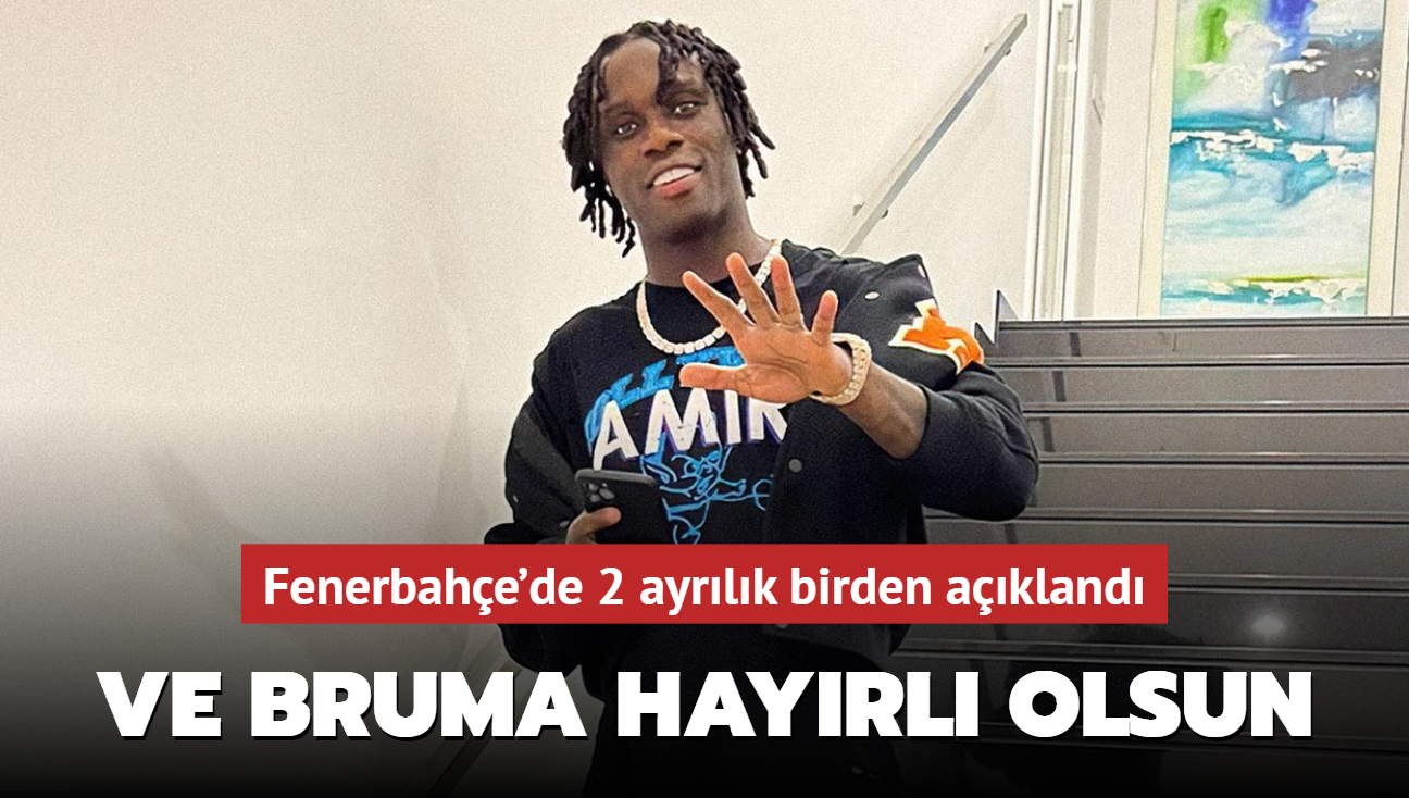 Ve Bruma hayrl olsun! Fenerbahe'de 2 ayrlk birden akland...