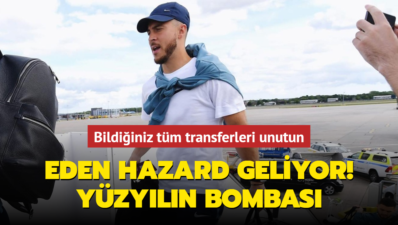 Eden Hazard geliyor! Bildiiniz tm transferleri unutun: Yzyln bombas...