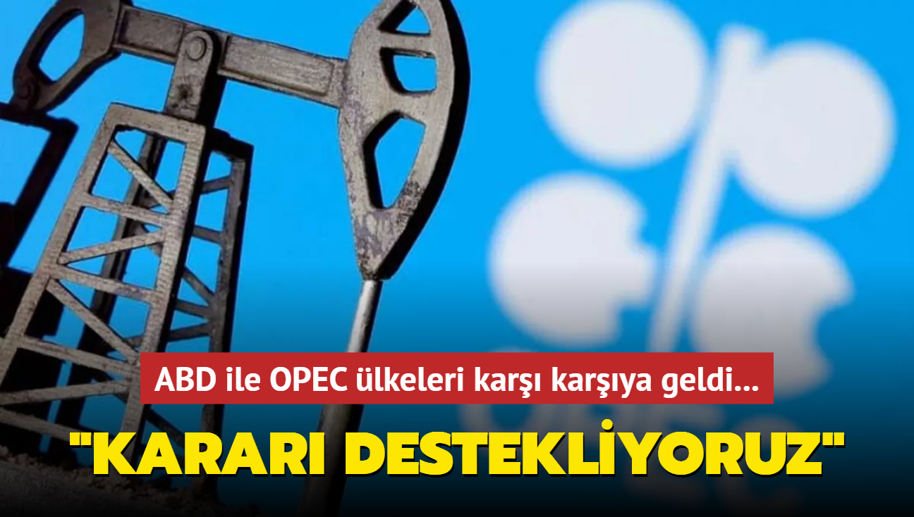 ABD ile OPEC lkeleri kar karya! Karar destekliyoruz