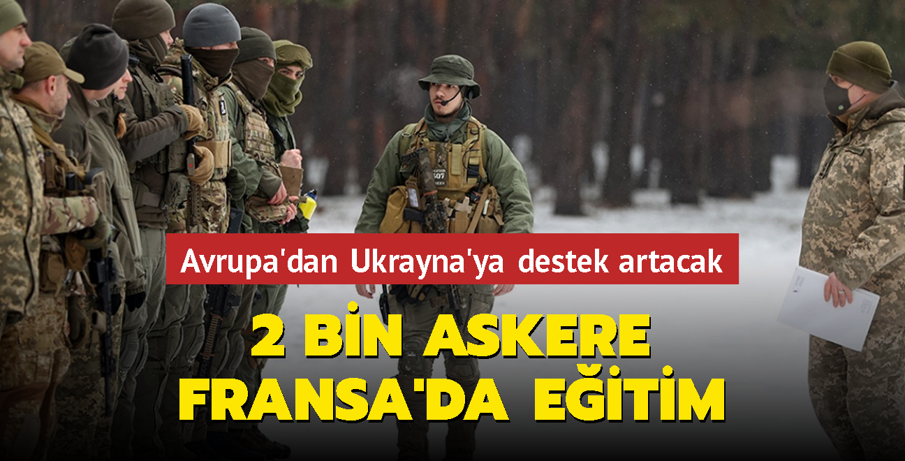 Avrupa'dan Ukrayna'ya destek artacak... 2 bin askere Fransa'da eitim