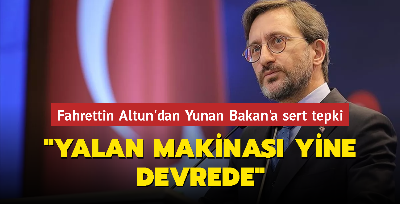 letiim Bakan Altun'dan Yunan Bakan'a sert tepki: Yalan haber makinas yine devrede