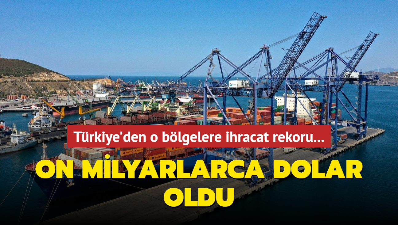 Trkiye'den o blgelere ihracat rekoru... On milyarlarca dolar oldu