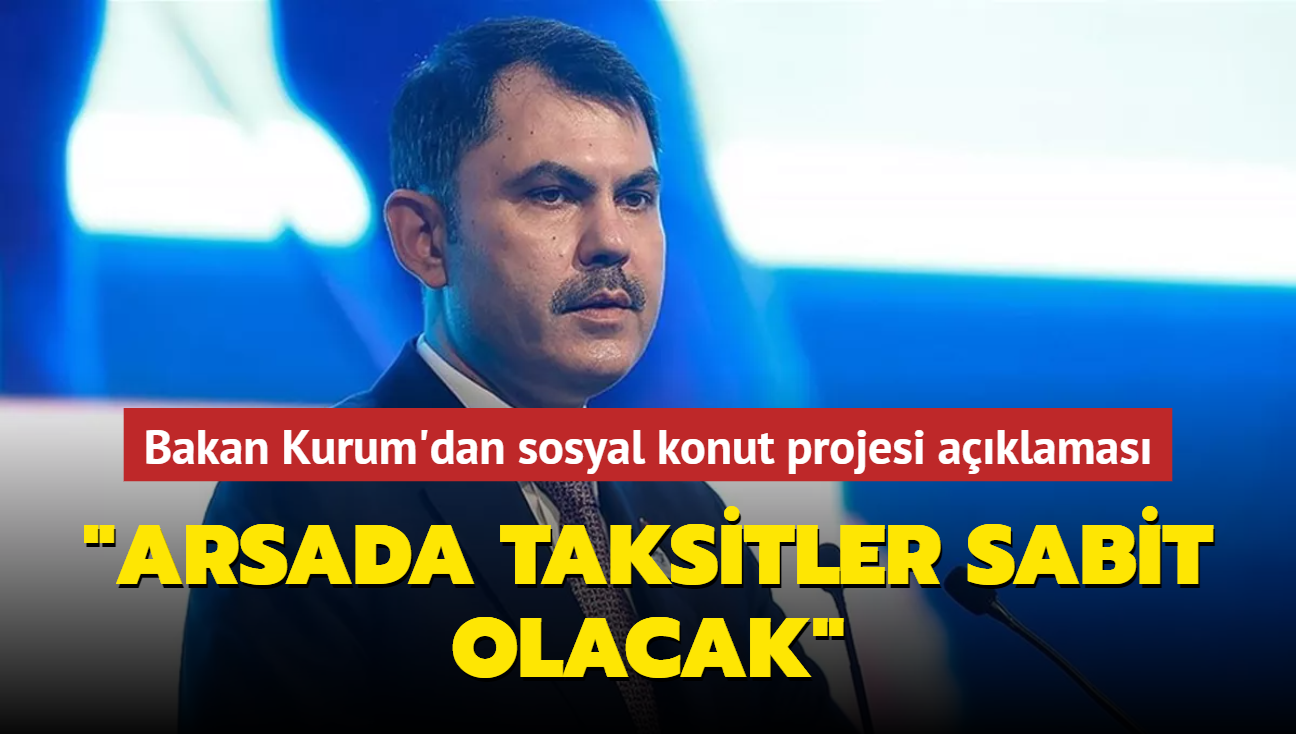 Bakan Kurum'dan sosyal konut projesi aklamas... "Arsada taksitler sabit olacak"