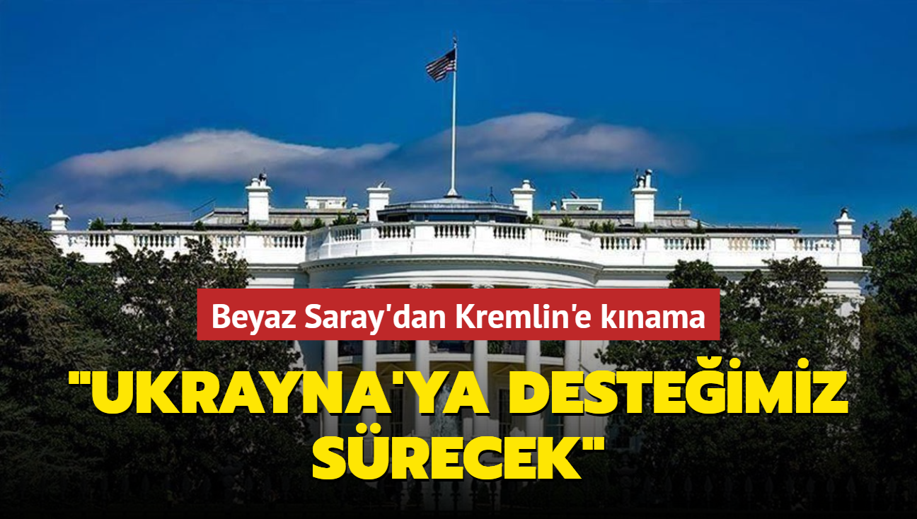 Beyaz Saray'dan Kremlin'e knama... "Ukrayna'ya desteimiz srecek"