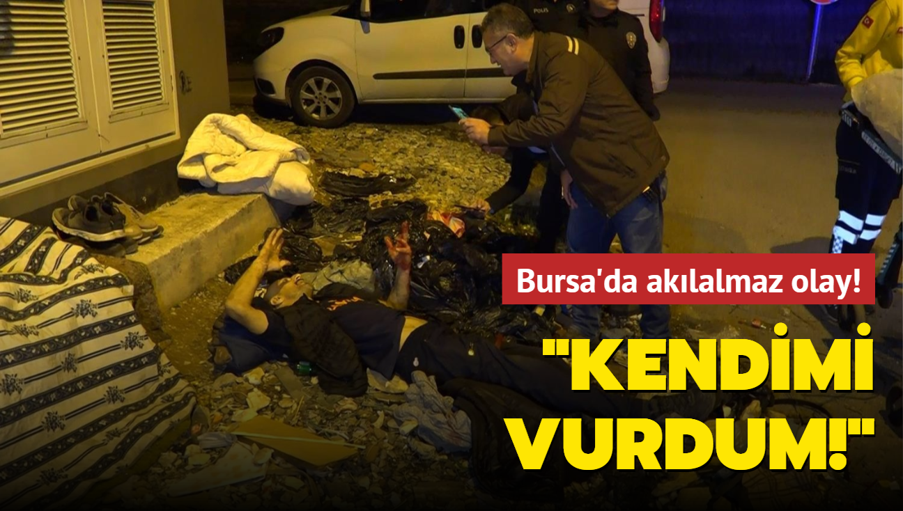 Bursa'da aklalmaz olay: Kendimi vurdum!