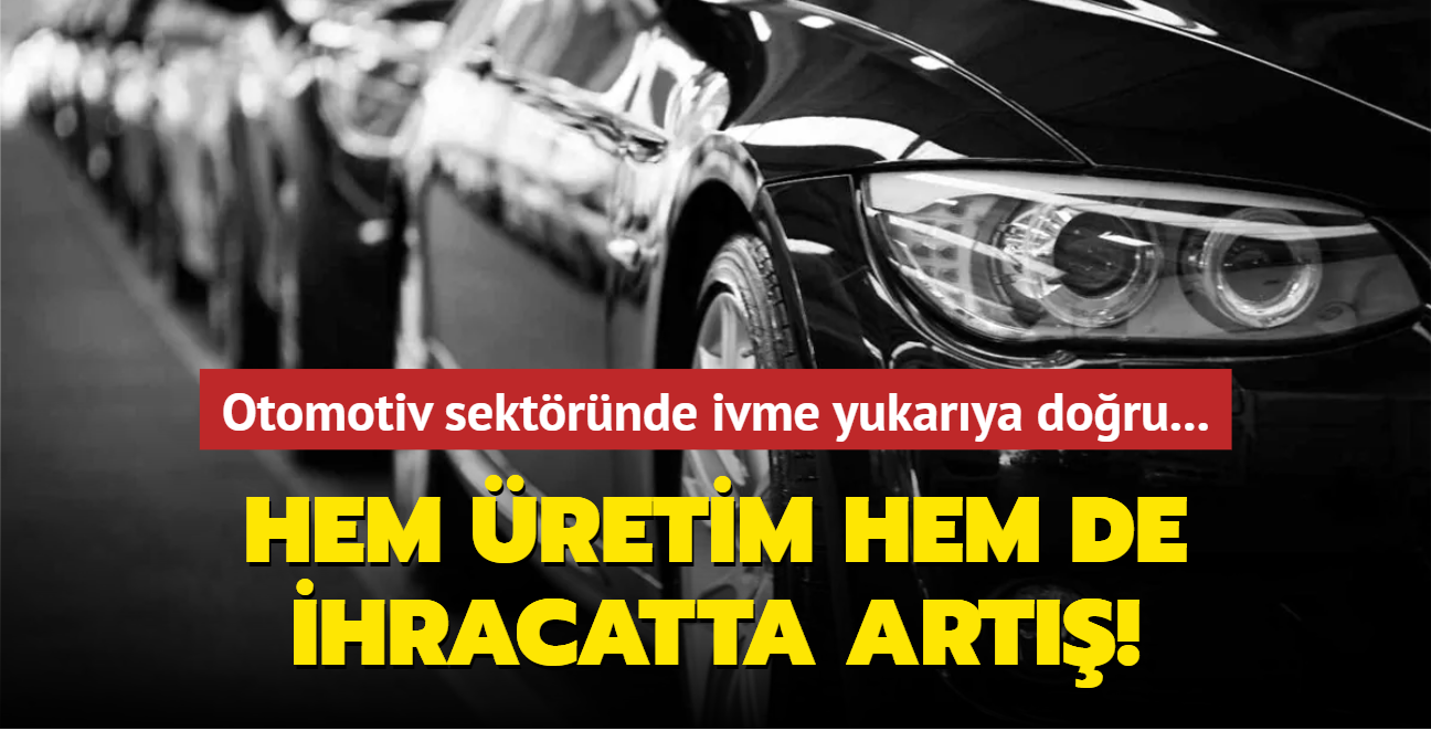 Otomotiv sektrnde ivme yukarya doru... Hem retim hem de ihracatta art