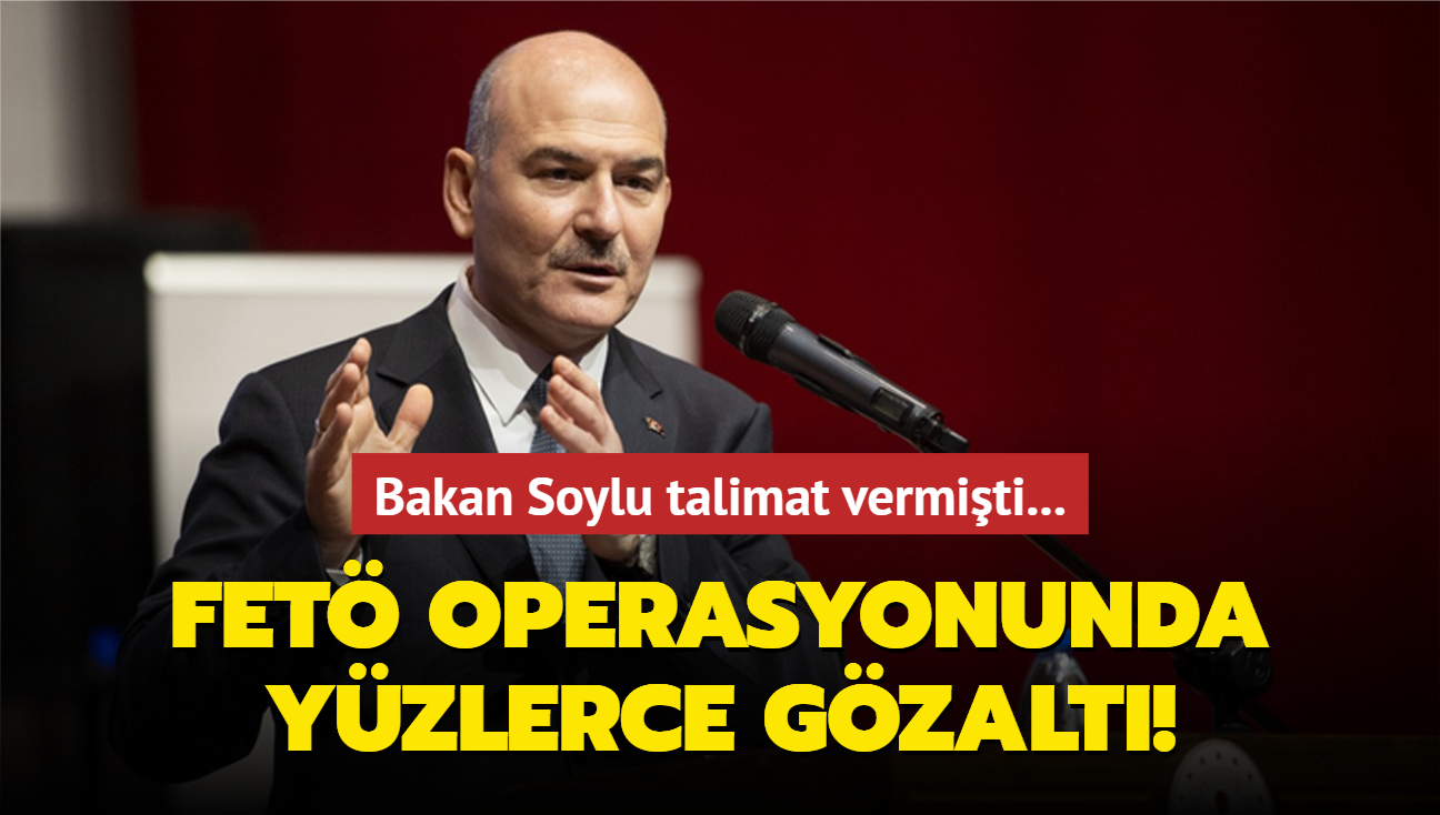 Bakan Soylu talimat vermiti... FET operasyonunda yzlerce gzalt!