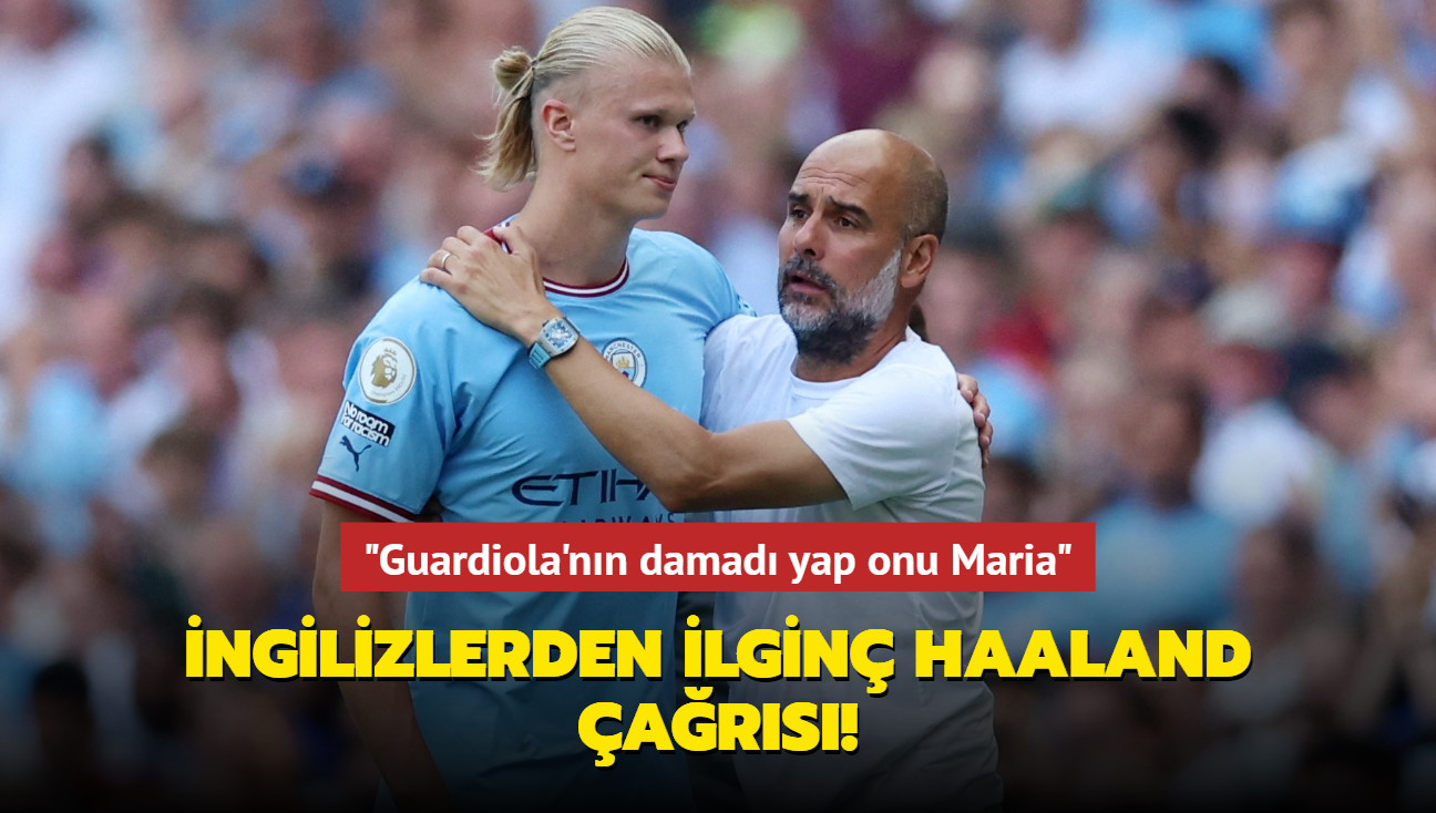 ngilizlerden ilgin Erling Haaland ars! "Pep Guardiola'nn damad yap onu Maria"