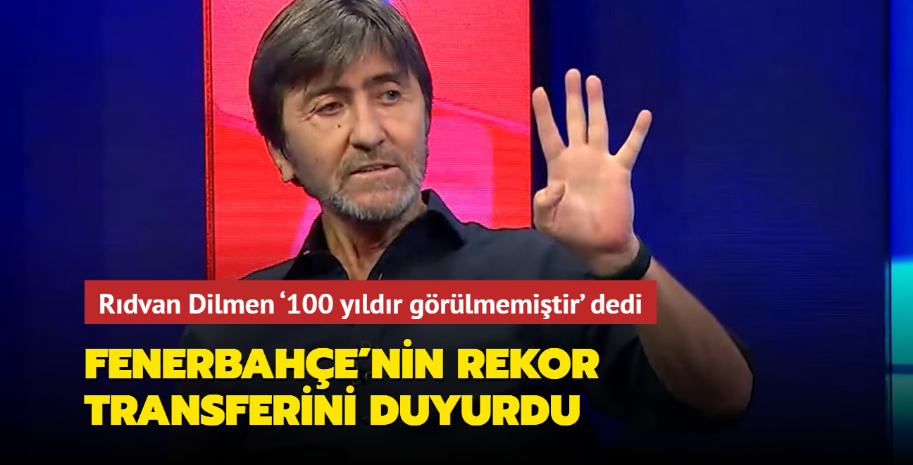 Rdvan Dilmen "100 yldr grlmemitir" dedi ve Fenerbahe'nin tarihi transferini aklad