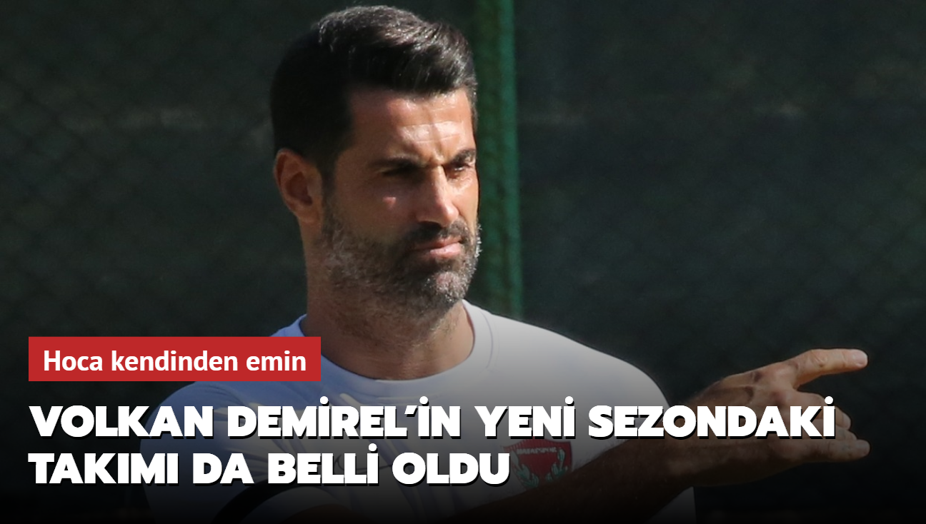 Volkan Demirel'in yeni sezondaki takm da belli oldu! Hoca kendinden emin...