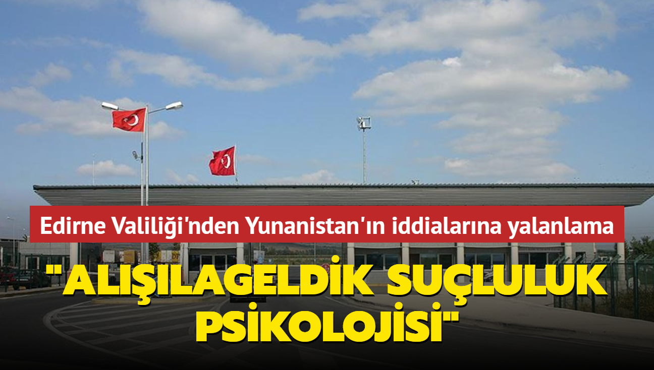 Edirne Valilii'nden Yunanistan'n iddialarna yalanlama... "Allageldik sululuk psikolojisi"