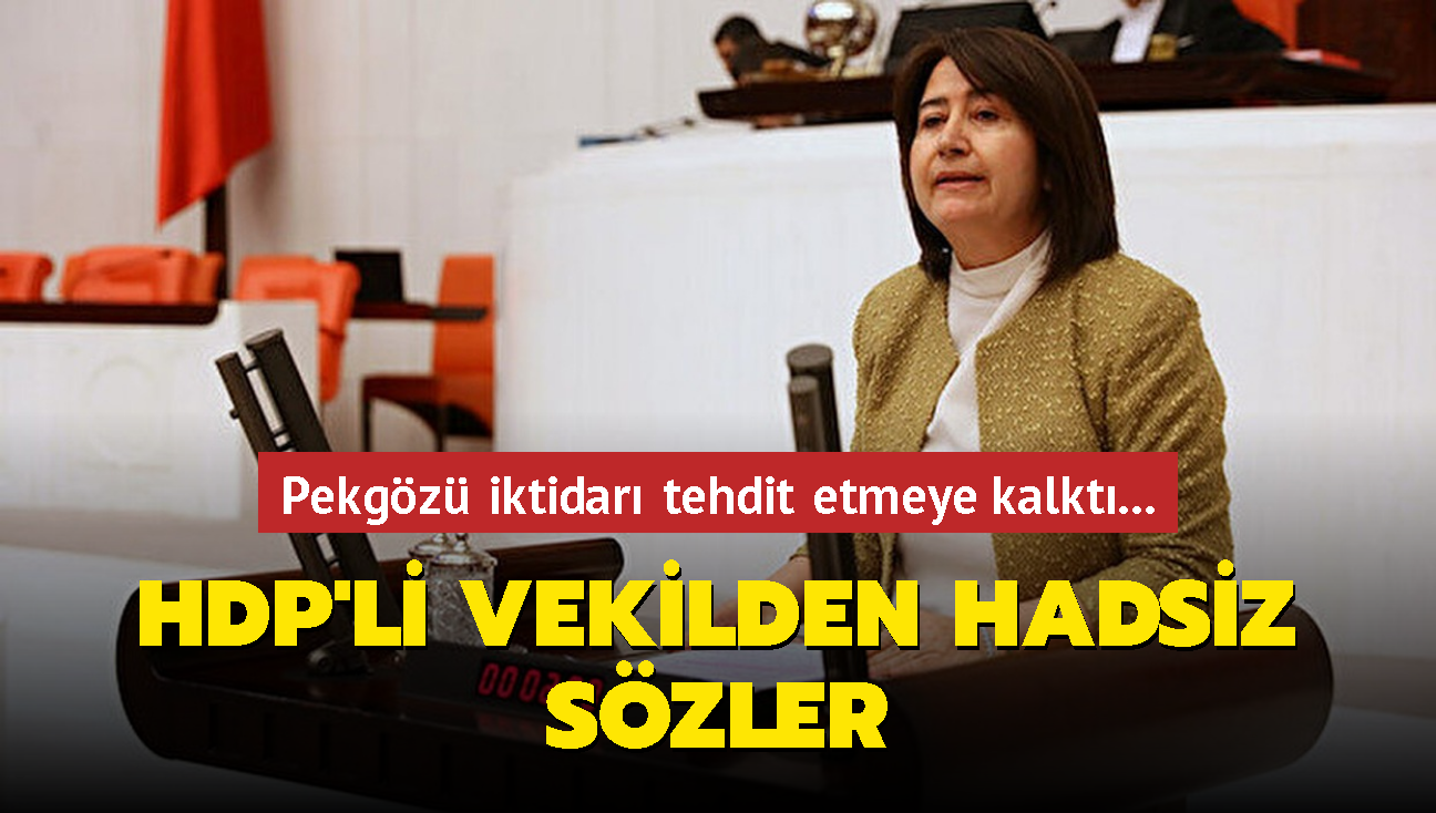 Pekgz iktidar tehdit etmeye kalkt... HDP'li vekilden hadsiz szler