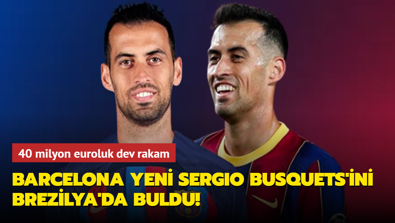 Barcelona yeni Sergio Busquets'ini Brezilya'da buldu! 40 milyon euroluk dev rakam...