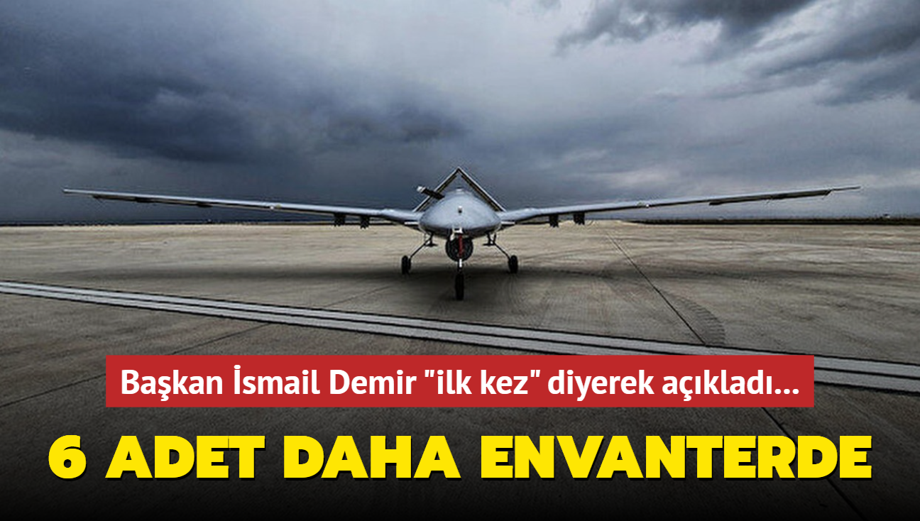 Bakan smail Demir "ilk kez" diyerek aklad! 6 adet daha TB2 envanterde