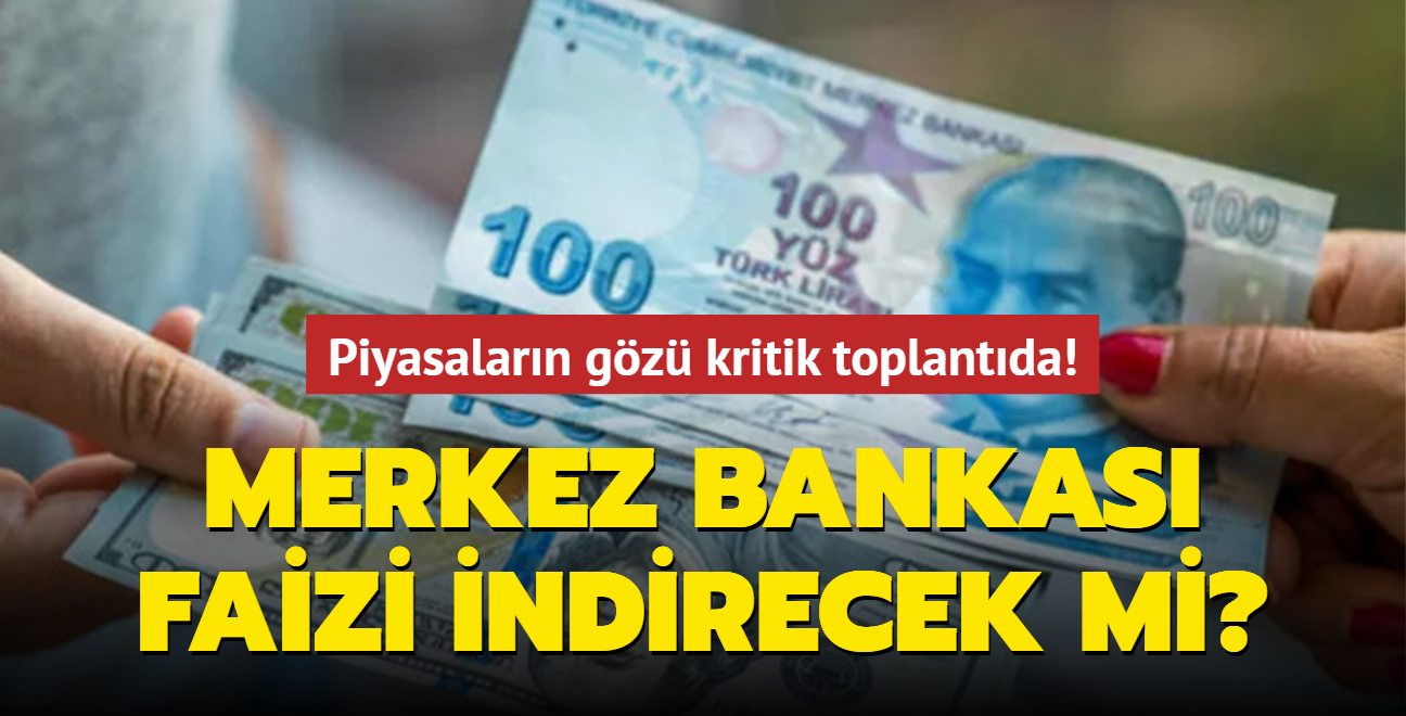 Piyasalarn gz kritik toplantda! Merkez Bankas faizi indirecek mi"