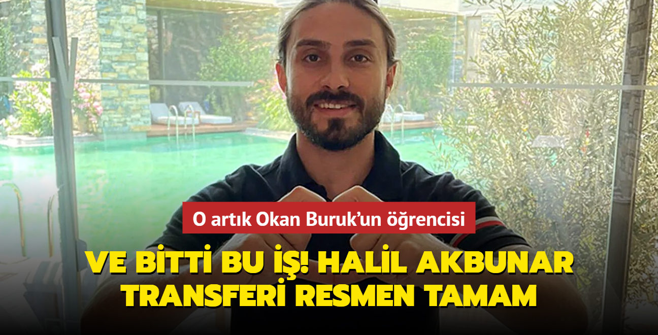 Ve bitti bu i! Halil Akbunar transferi resmen tamam: O artk Okan Buruk'un rencisi...