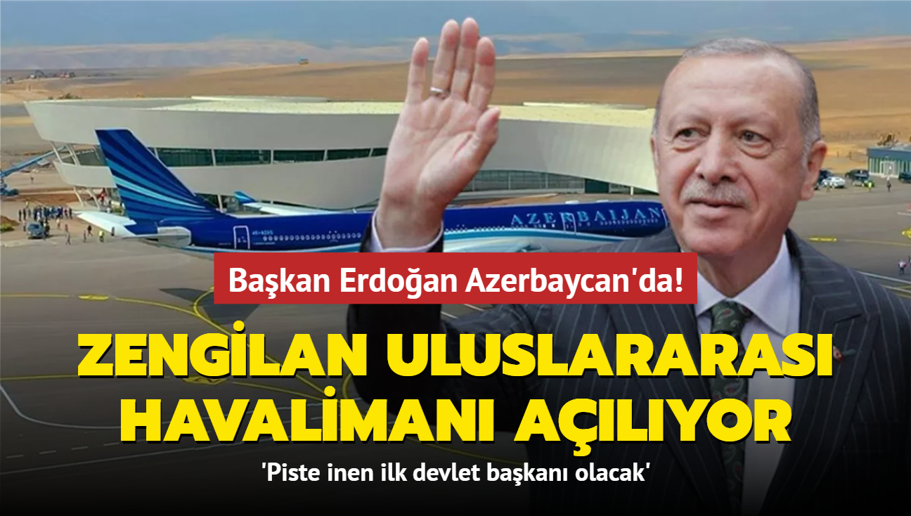 Zengilan Uluslararas Havaliman hizmete giriyor! Bakan Erdoan ve Aliyev aln yapacak