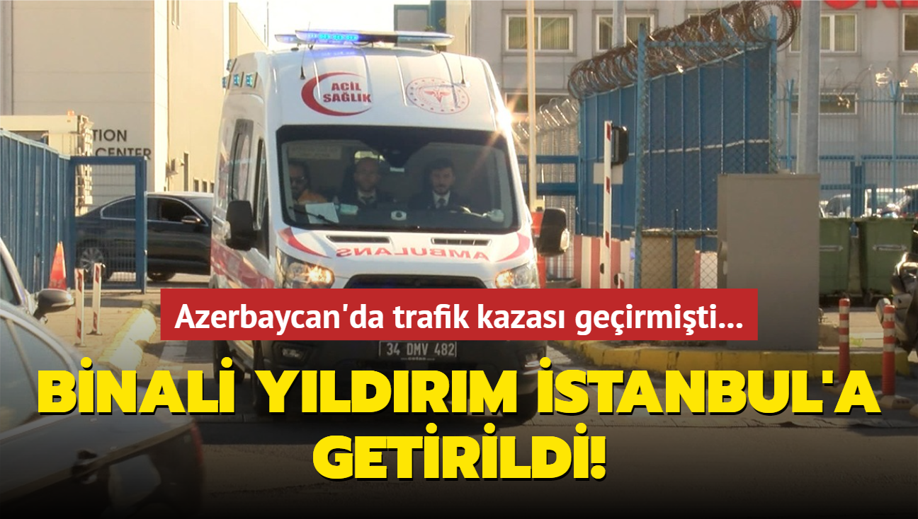 Azerbaycan'da trafik kazas geirmiti... Binali Yldrm ambulans uakla stanbul'a getirildi!