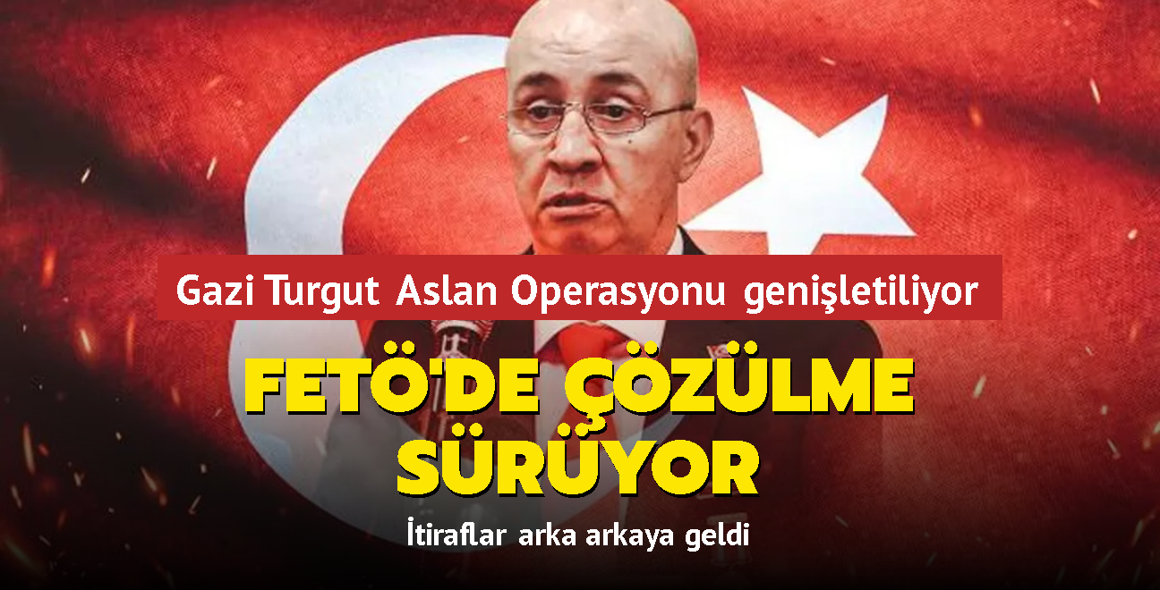 Gazi Turgut Aslan Operasyonu geniletiliyor... FET'de zlme sryor