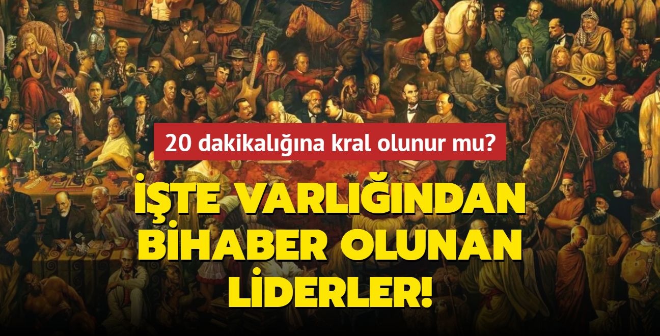 20 dakikalna kral olunur mu"  te varlndan bihaber olunan liderler!