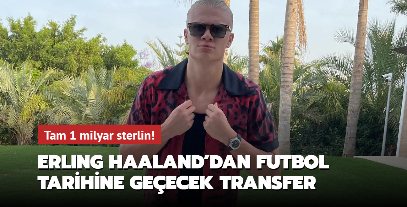 Erling Haaland'dan futbol tarihine geecek transfer! Tam 1 milyar sterlin