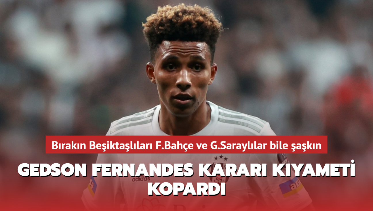 Gedson Fernandes karar kyameti kopard! Beiktallarn dnda F.Bahe ve G.Sarayllar bile akn