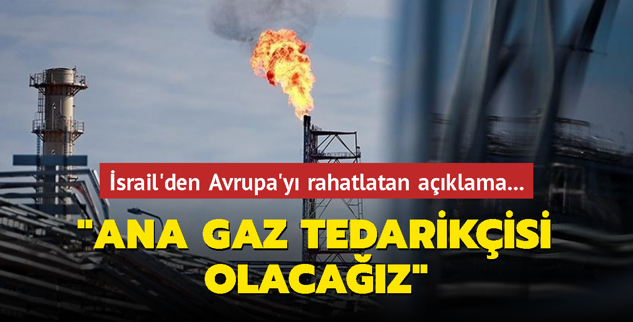 srail'den Avrupa'y rahatlatan aklama... "Ana gaz tedarikisi olacaz"