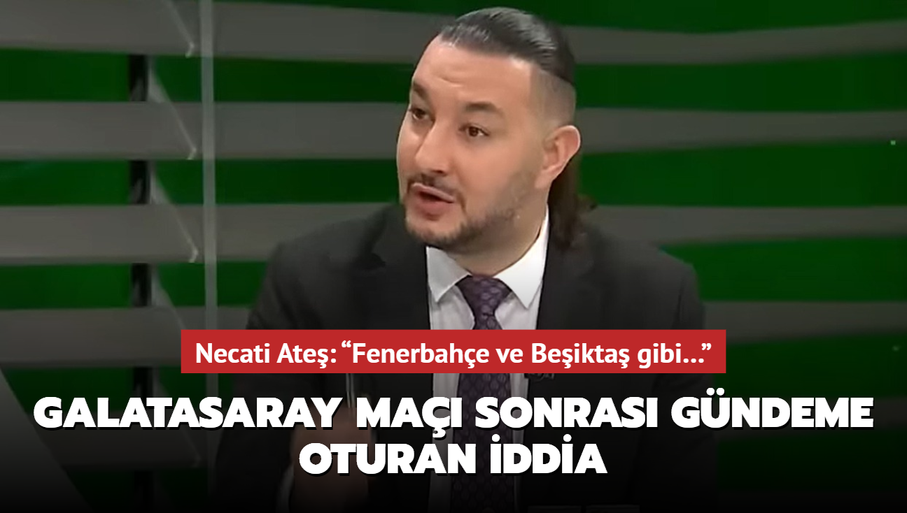 Necati Ate'ten Galatasaray ma sonras gndeme oturan iddia! Fenerbahe ve Beikta gibi