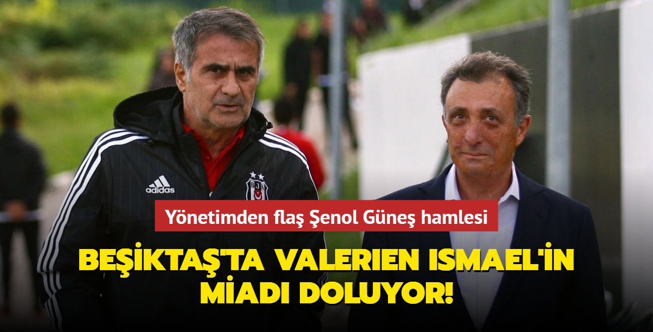 Beikta'ta Valerien Ismael'in miad doluyor! Ynetimden fla enol Gne hamlesi