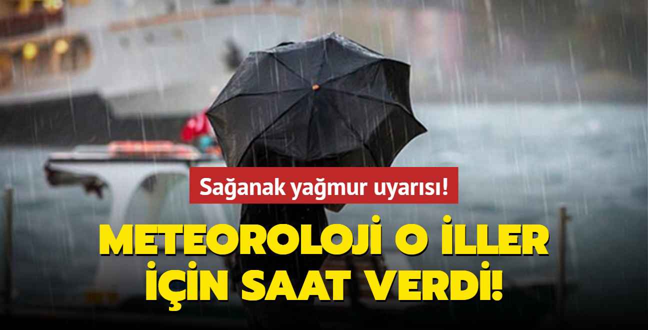 Meteoroloji o iller iin saat verdi! Saanak yamur uyars