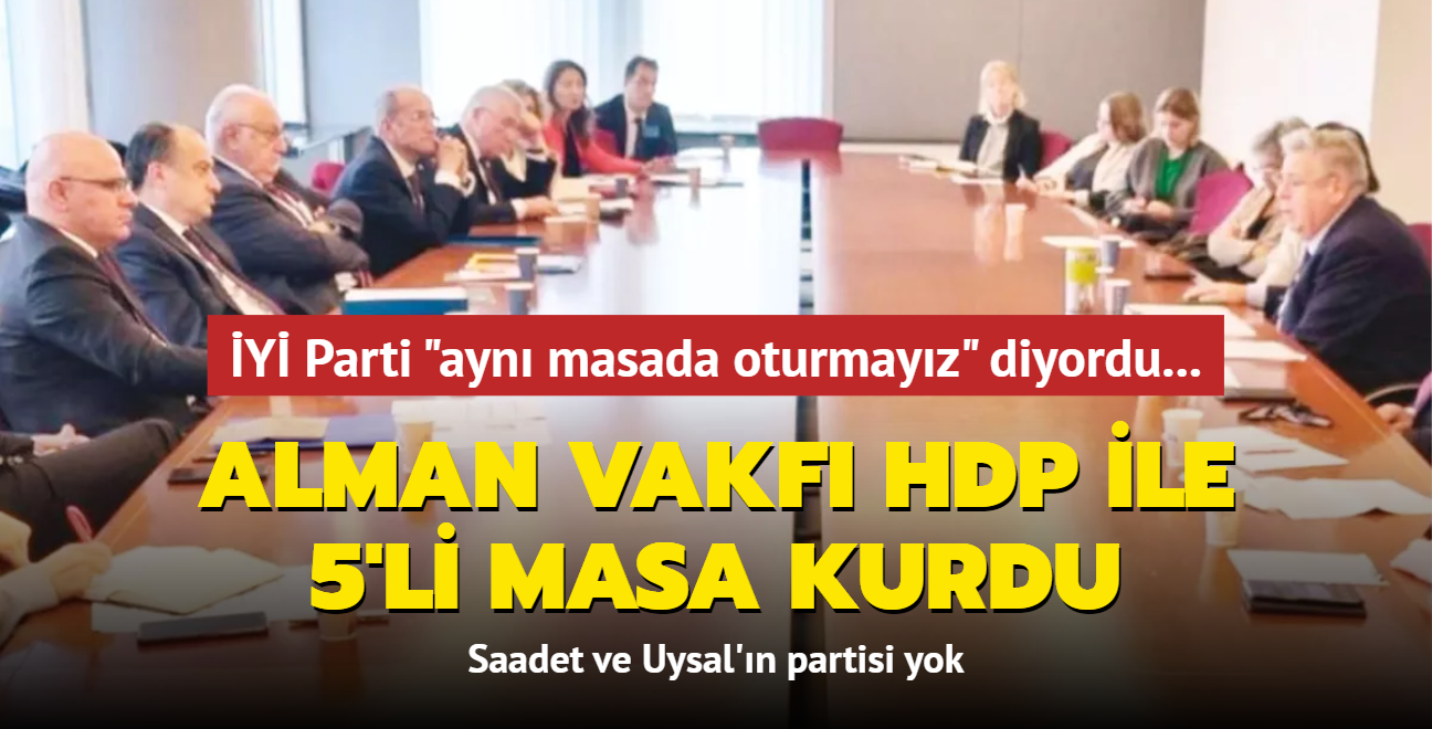 HDP ve Y Parti yan yana... Alman vakf HDP ile 5'li masa kurdu! Saadet ve Uysal'n partisi yok