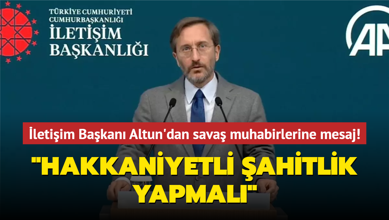 letiim Bakan Altun: "Bir sava muhabiri hakkaniyetli ahitlik yapmal"