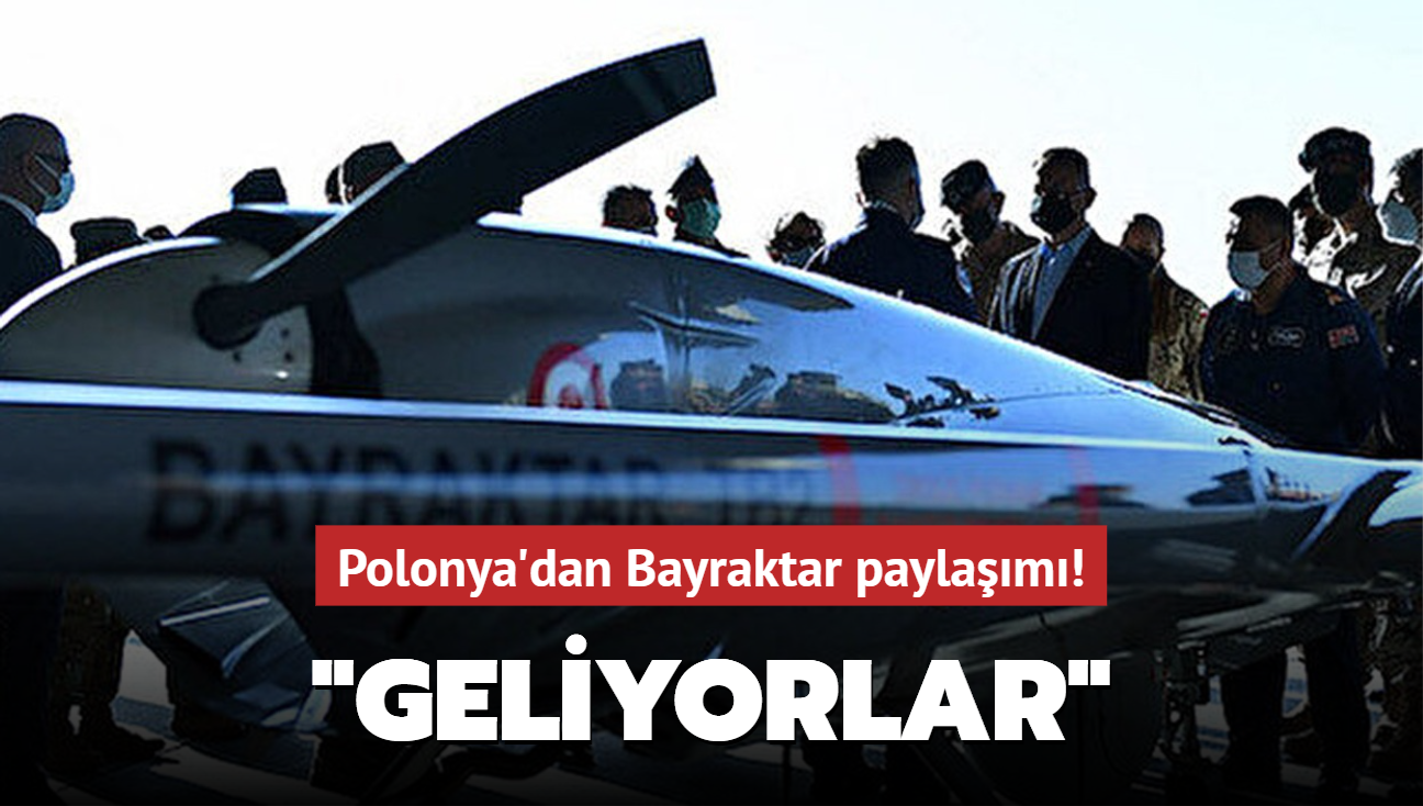 Polonya'dan Bayraktar paylam: Geliyorlar