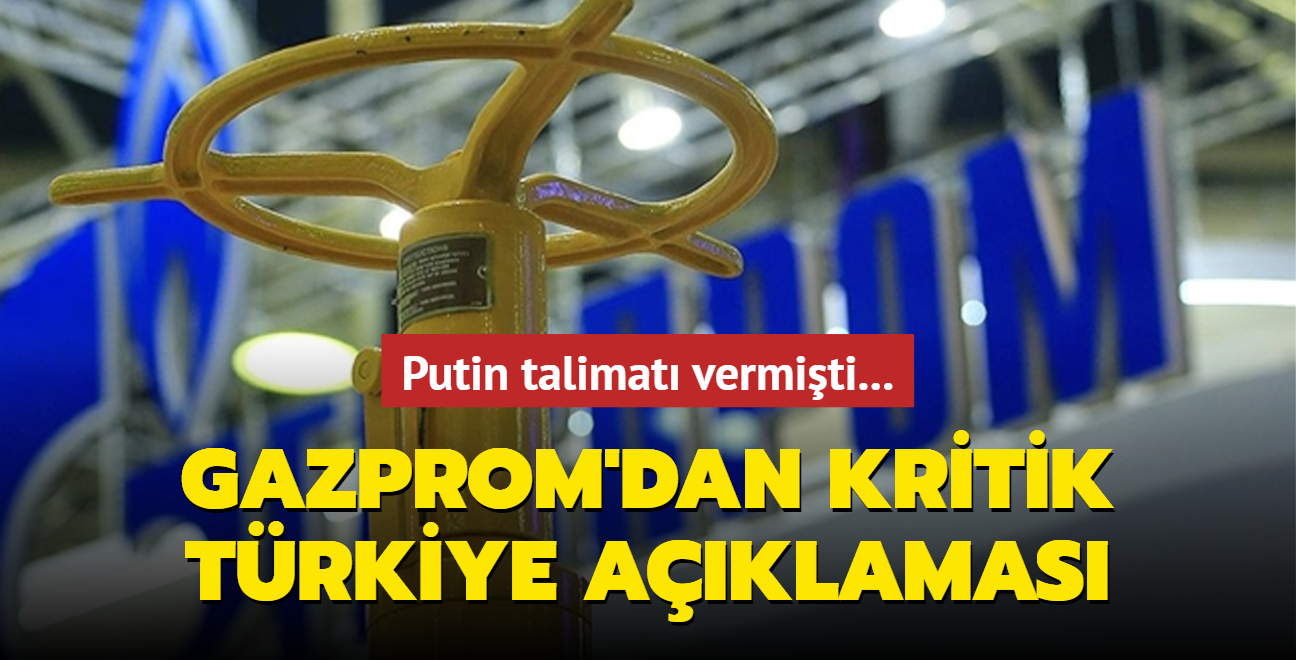 Putin talimat vermiti... Gazprom'dan Trkiye aklamas