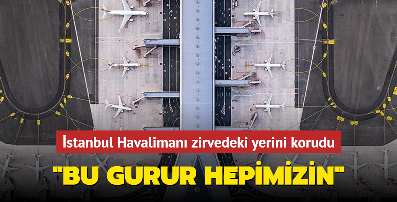 stanbul Havaliman zirvedeki yerini korudu... "Bu gurur hepimizin"