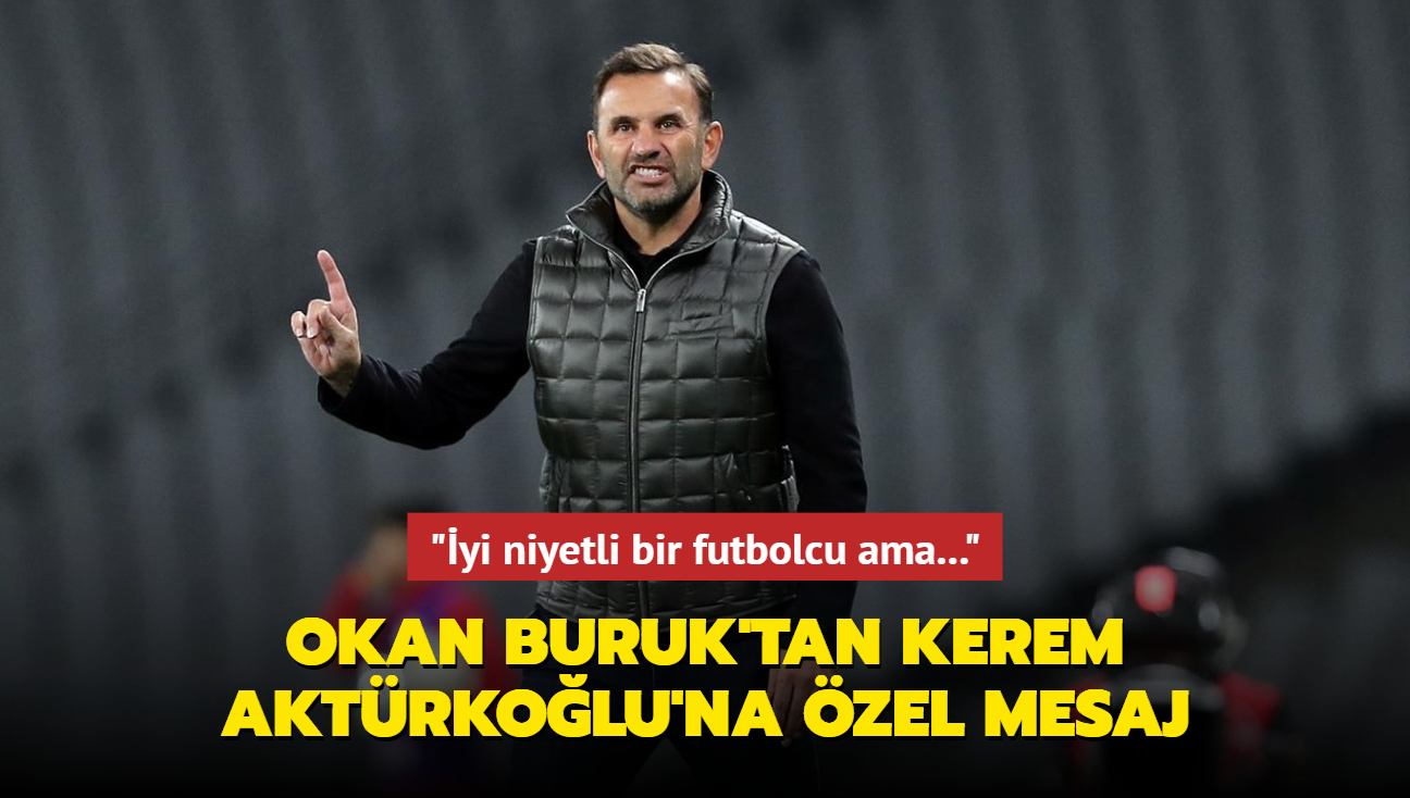 Okan Buruk'tan Kerem Aktrkolu'na galibiyet sonras zel mesaj:  "yi niyetli bir futbolcu ama..."