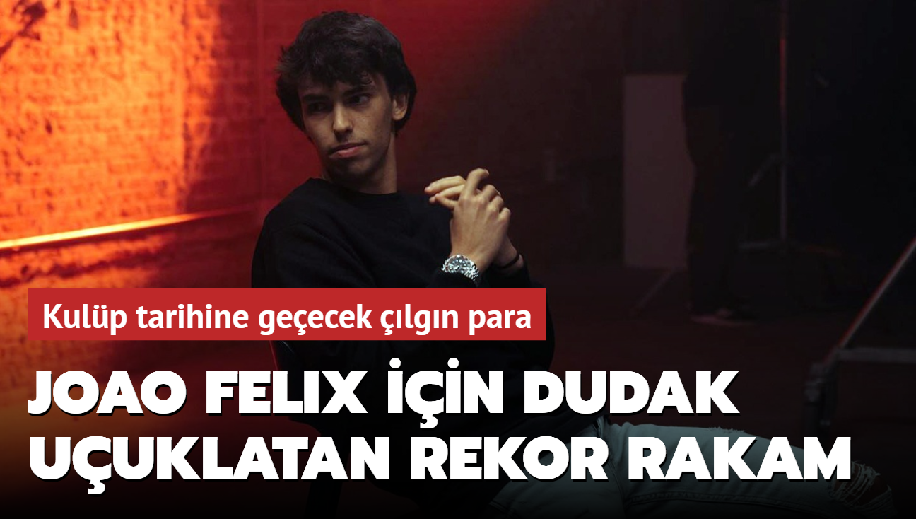 Joao Felix iin dudak uuklatan rekor rakam! Kulp tarihine geecek lgn para