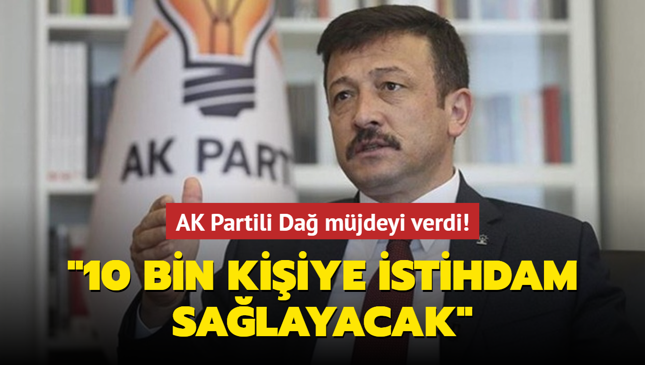 AK Partili Da mjdeyi verdi: "10 bin kiiye istihdam salayacak"