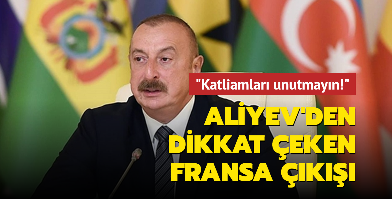 Aliyev'den dikkat eken Fransa k: Katliamlar unutmayn!