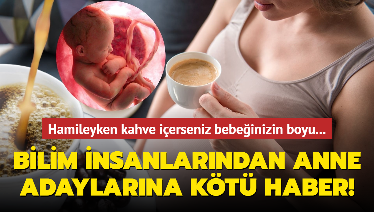 Bilim insanlarndan anne adaylarna kt haber! Hamileyken kahve ierseniz bebeinizin boyu...