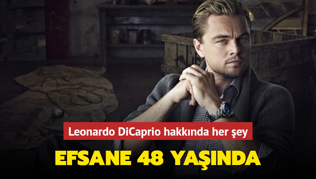 48 yana giren modern Hollywood kuann yetenekli aktr Leonardo DiCaprio hakknda her ey