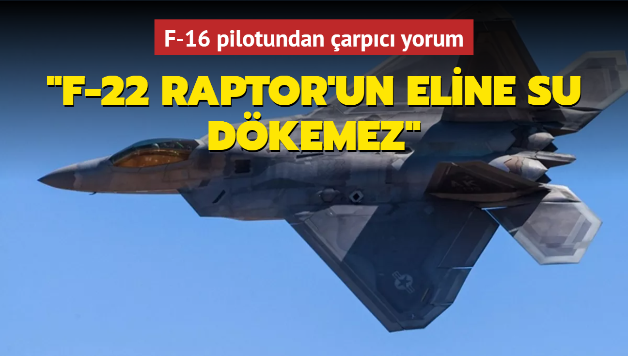 F-16 pilotundan arpc yorum... "F-22 Raptor'un eline su dkemez"