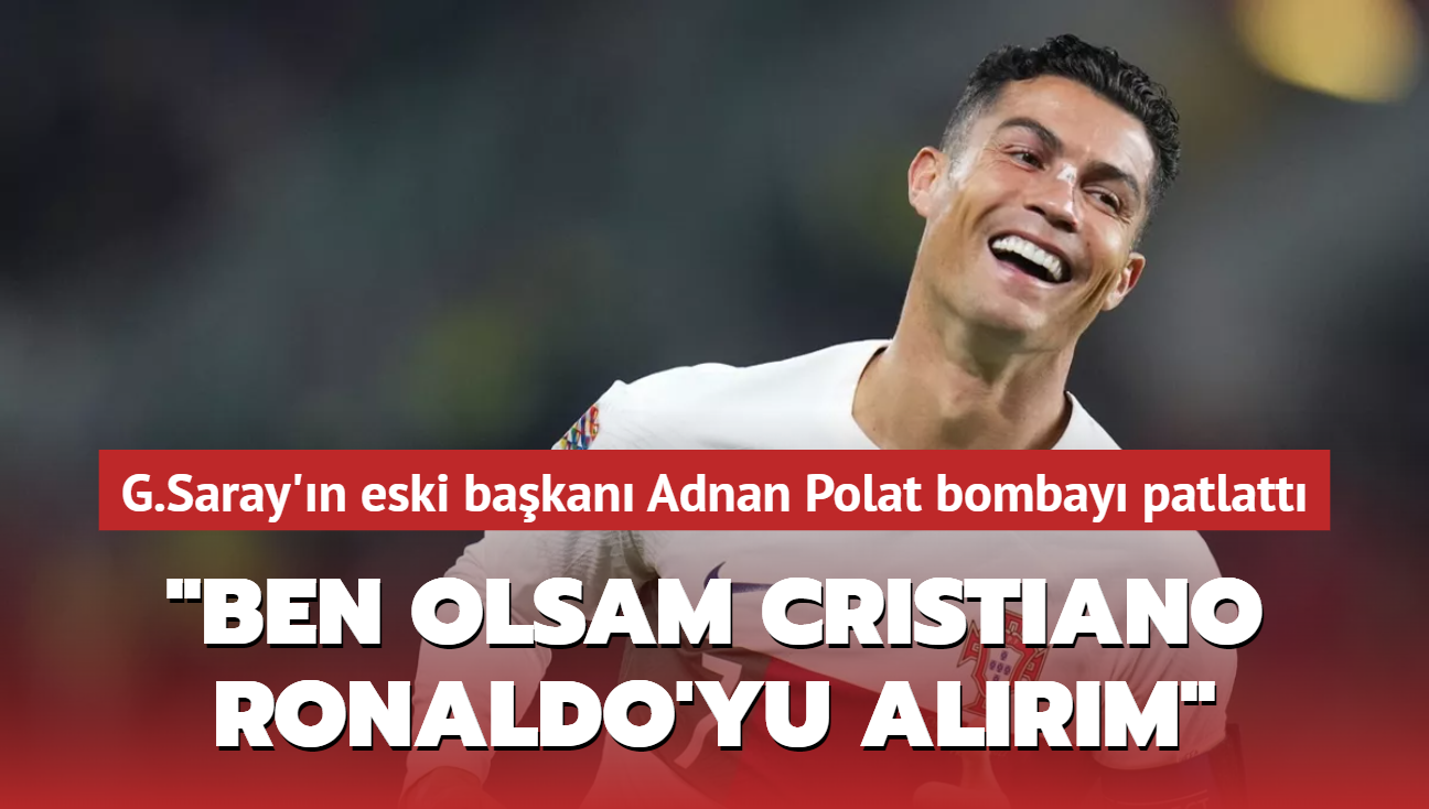 Adnan Polat: "Ben olsam Cristiano Ronaldo'yu alrm"