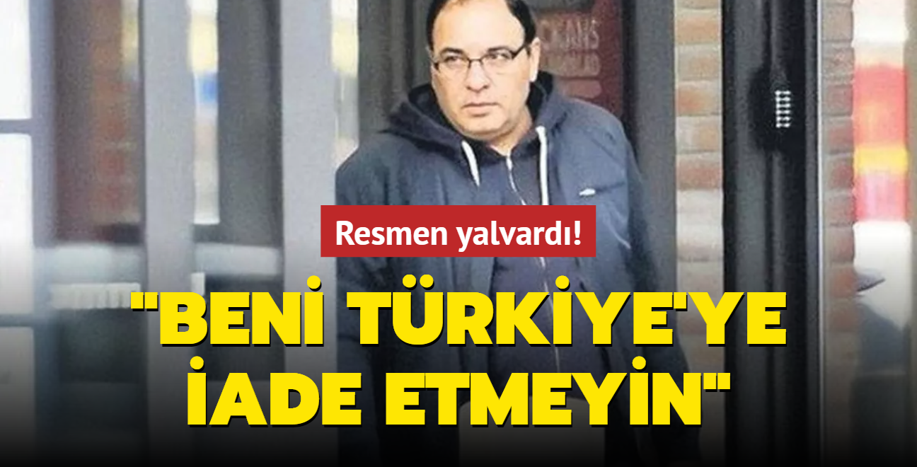 Resmen yalvard: Beni Trkiye'ye iade etmeyin!