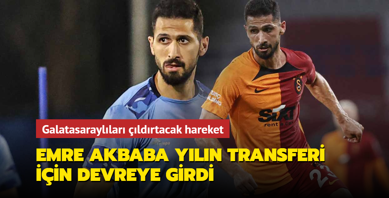 Emre Akbaba yln transferi iin devreye girdi! Galatasarayllar ldrtacak hareket